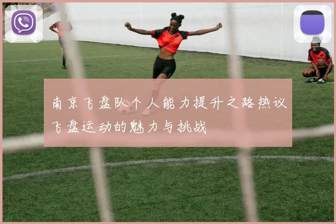 南京飞盘队个人能力提升之路热议飞盘运动的魅力与挑战